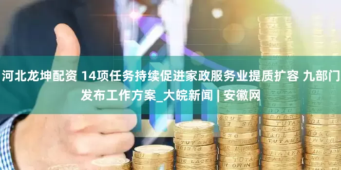 河北龙坤配资 14项任务持续促进家政服务业提质扩容 九部门发布工作方案_大皖新闻 | 安徽网