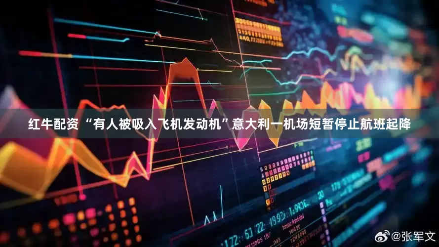 红牛配资 “有人被吸入飞机发动机”意大利一机场短暂停止航班起降