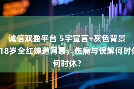 诚信双盈平台 5字宣言+灰色背景!18岁全红婵遭网暴,伤痛与误解何时休?