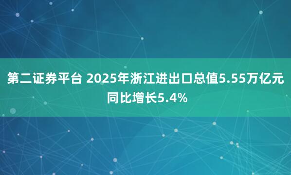 第二证券平台 2025年浙江进出口总值5.55万亿元 同比增长5.4%
